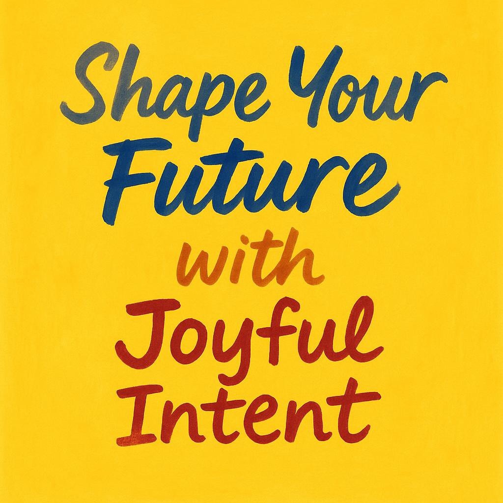 Image featuring hand-lettered text 'Shape Your Future with Joyful Intent' on a bright yellow background, embodying themes of positivity and future-oriented action.