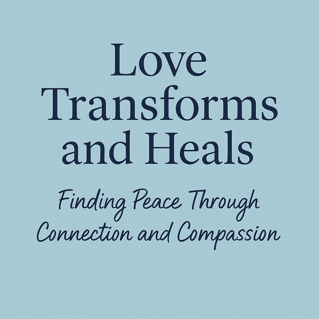 An inspiring image with the text 'Love Transforms and Heals' set against a calming teal background, emphasizing the healing power of love and compassion.
