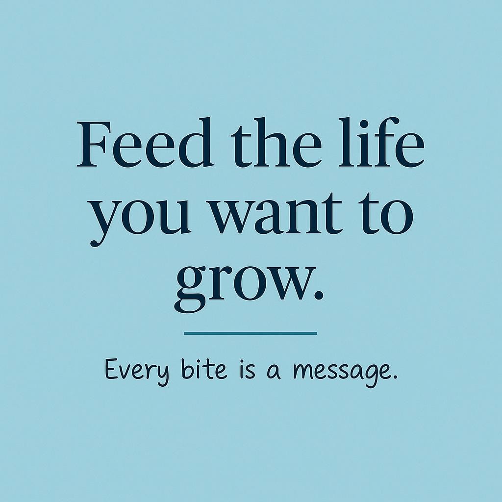 Minimal typographic poster with the words Feed the life you want to grow and Every bite is a message on a calm teal background, promoting intentional eating during cancer treatment and healing.
