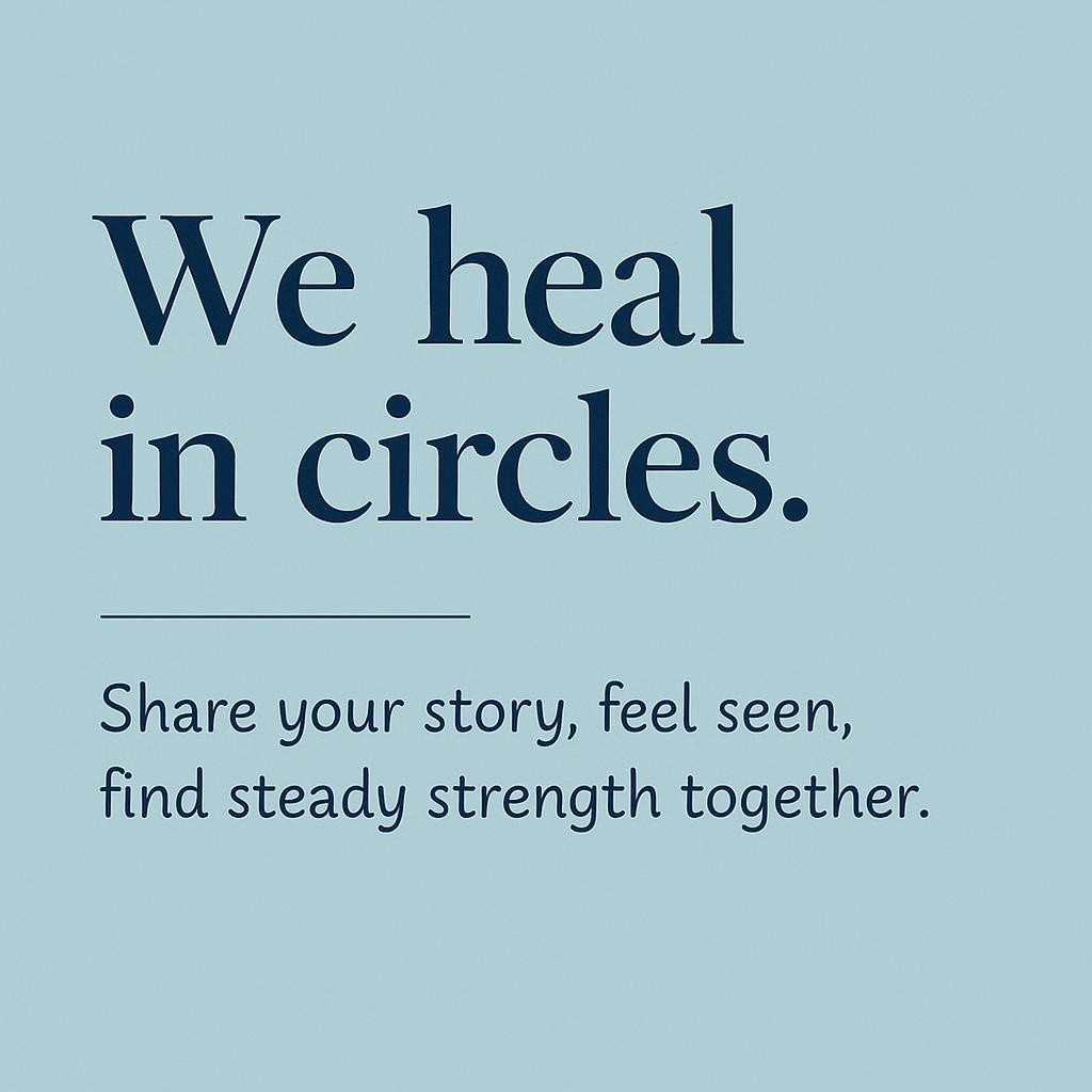 Minimalist blue typographic image with the heading We heal in circles and a smaller line that says Share your story, feel seen, find steady strength together, styled in elegant fonts and brand colors for a blog about healing circles, cancer support, and shared stories.