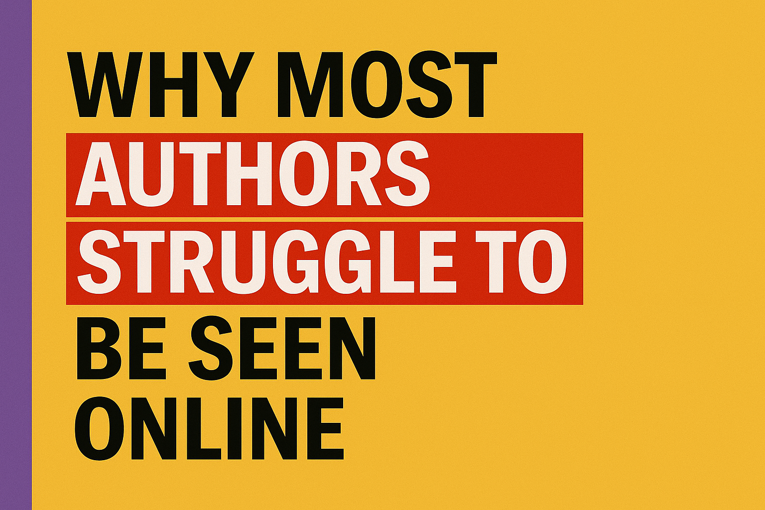 Bold yellow and purple blog header with black typography. Text reads: WHY MOST AUTHORS STRUGGLE TO BE SEEN ONLINE. The phrase ‘BE SEEN ONLINE’ is highlighted in red to emphasize the main keyword.
