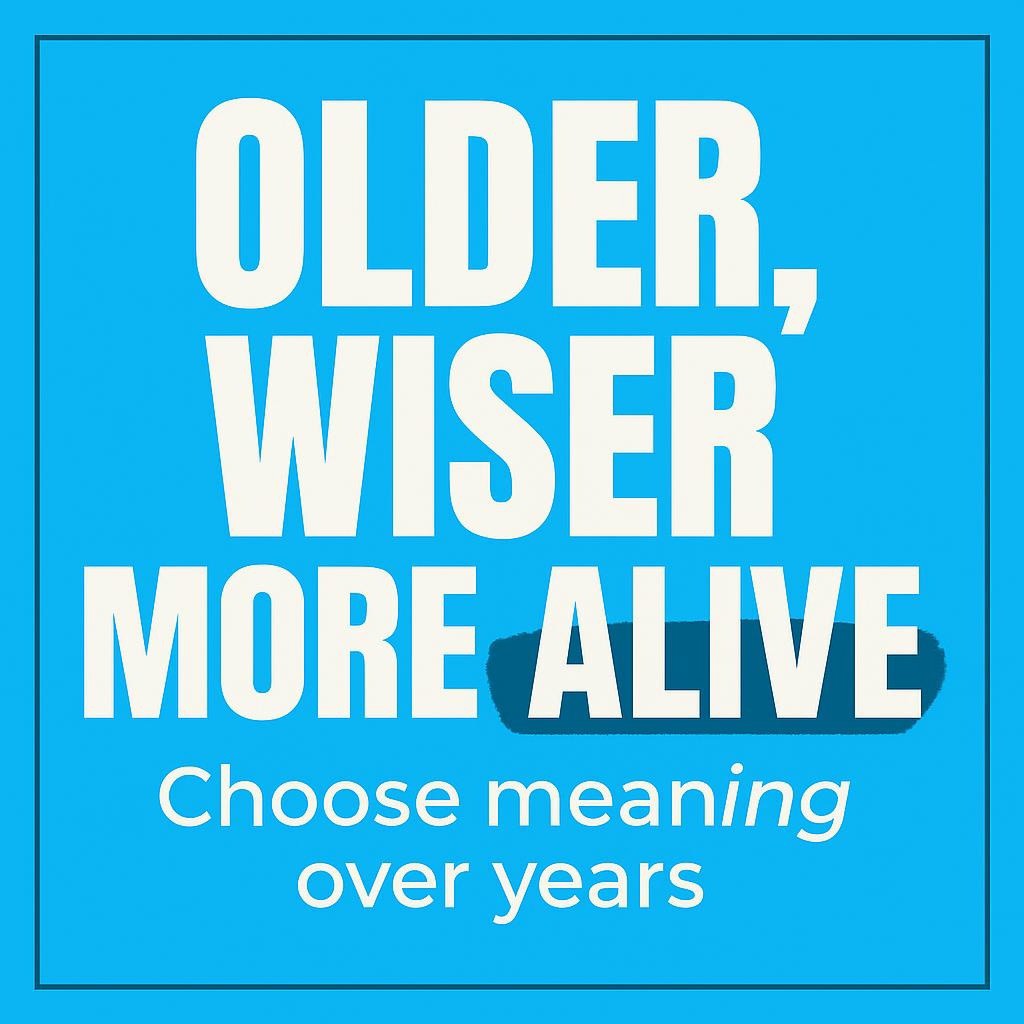 Typography hero image with the headline Older, Wiser, More Alive and a subline Choose meaning over years on a sky blue background with white text and navy highlight, styled in a clean modern editorial layout.