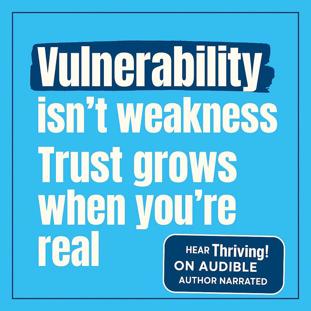 Typography image on blue background saying Vulnerability isn’t weakness, Trust grows when you’re real, with highlighted words Vulnerability and Trust and a badge reading Hear Thriving! On Audible • author narrated.