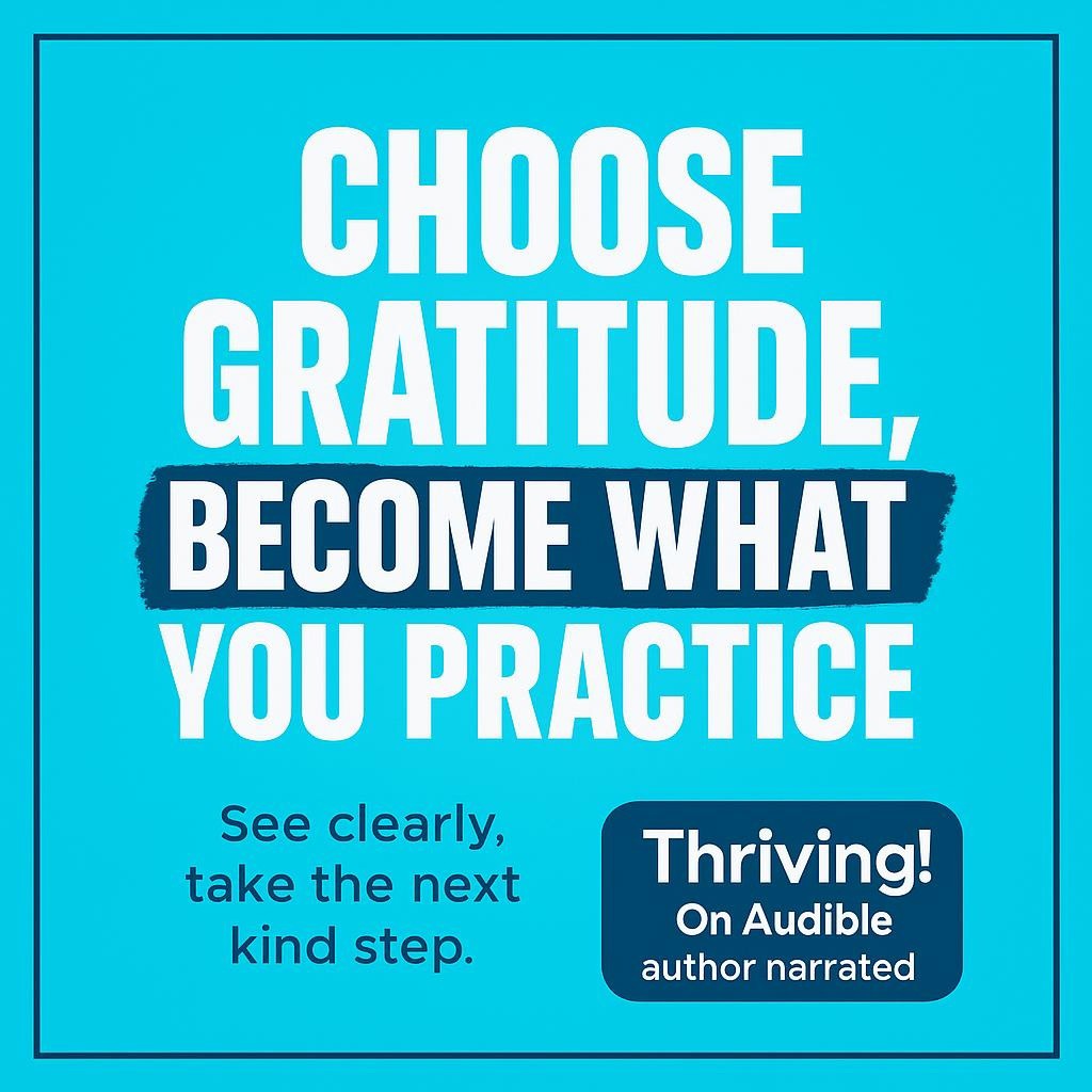 Bold white headline on cyan background reads Choose Gratitude, Become What You Practice with dark teal highlights and a bottom right badge that says Thriving! On Audible • Hear it, author narrated.