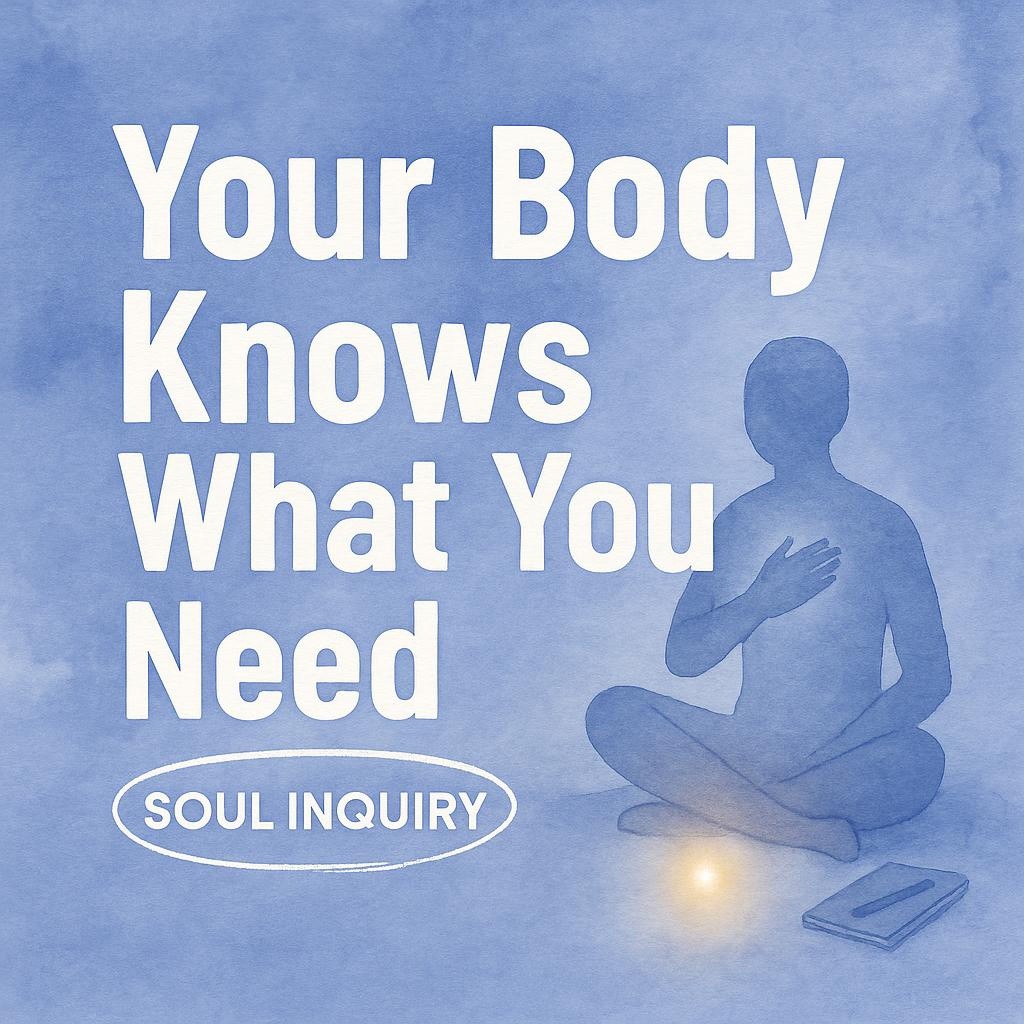 Watercolor typography image reading Your Body Knows What You Need with Soul Inquiry highlighted, on a soft blue background with a calm seated figure, a small Earth star glow under the feet, and a notebook, illustrating soul inquiry for pain, fatigue, and overwhelm.