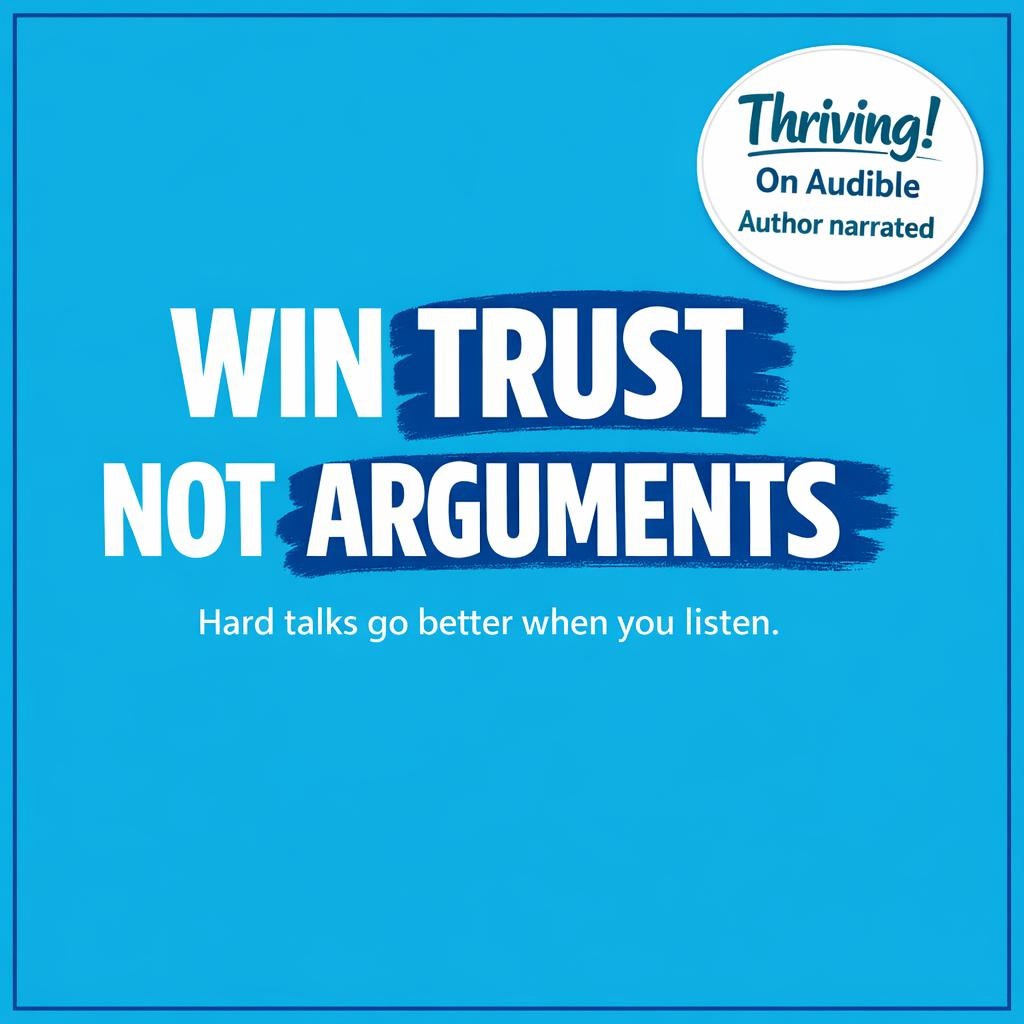 Typography-first image on blue background saying Win Trust Not Arguments with highlighted words and a small badge that reads Hear Thriving! On Audible, author narrated.